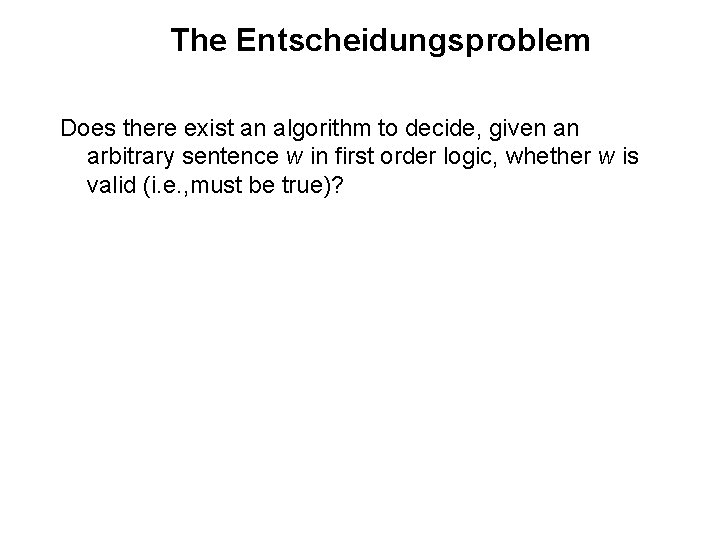 The Entscheidungsproblem Does there exist an algorithm to decide, given an arbitrary sentence w