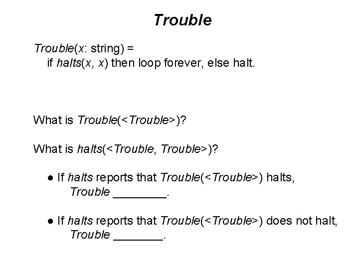 Trouble(x: string) = if halts(x, x) then loop forever, else halt. What is Trouble(<Trouble>)?