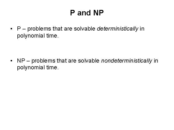 P and NP • P – problems that are solvable deterministically in polynomial time.