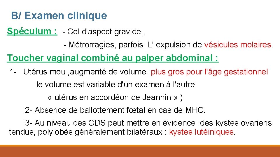 B/ Examen clinique Spéculum : - Col d'aspect gravide , - Métrorragies, parfois L'