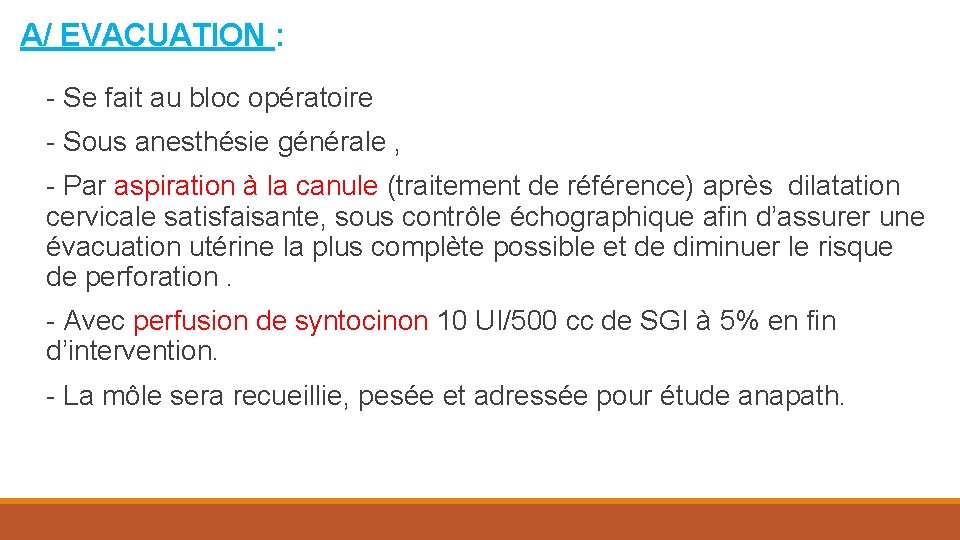 A/ EVACUATION : - Se fait au bloc opératoire - Sous anesthésie générale ,