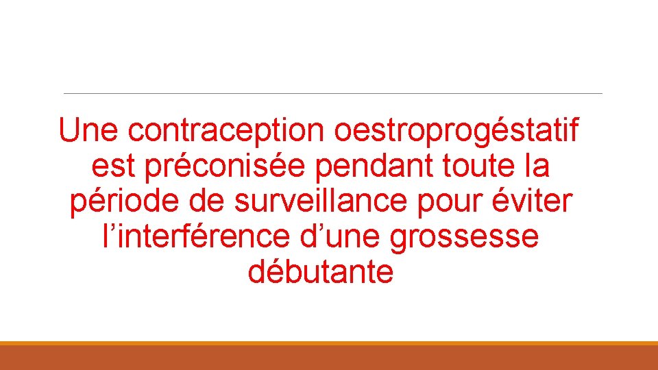 Une contraception oestroprogéstatif est préconisée pendant toute la période de surveillance pour éviter l’interférence