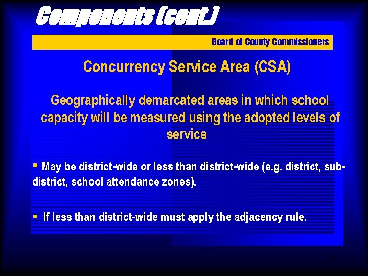 Components (cont. ) Board of County Commissioners Concurrency Service Area (CSA) Geographically demarcated areas