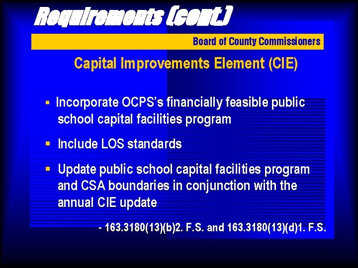 Requirements (cont. ) Board of County Commissioners Capital Improvements Element (CIE) § Incorporate OCPS’s