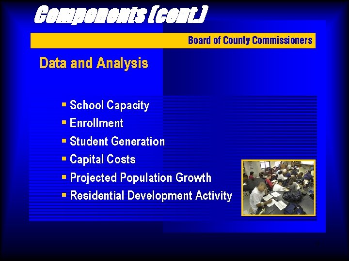 Components (cont. ) Board of County Commissioners Data and Analysis § School Capacity §