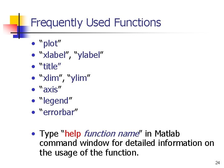 Frequently Used Functions • • “plot” “xlabel”, “ylabel” “title” “xlim”, “ylim” “axis” “legend” “errorbar” Frequently Used Functions • • “plot” “xlabel”, “ylabel” “title” “xlim”, “ylim” “axis” “legend” “errorbar”