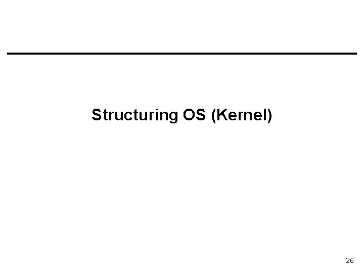 Structuring OS (Kernel) 26 