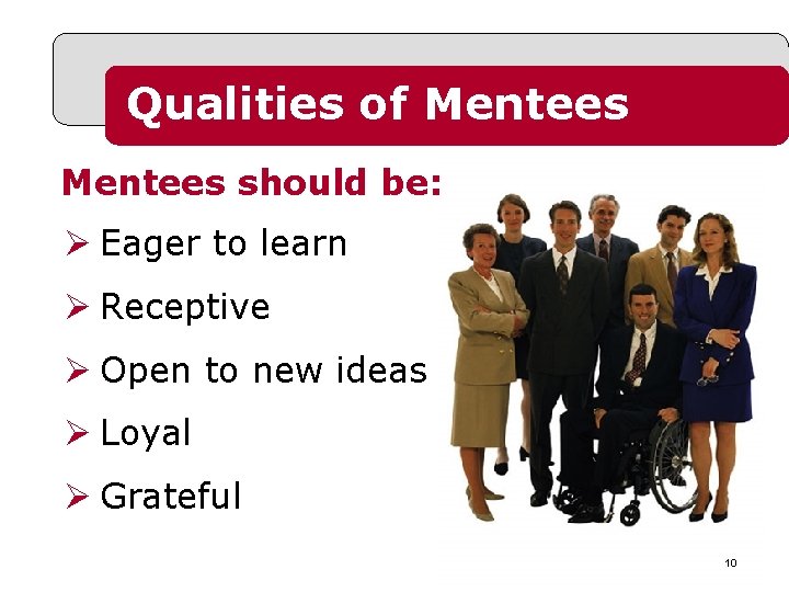 Qualities of Mentees should be: Ø Eager to learn Ø Receptive Ø Open to