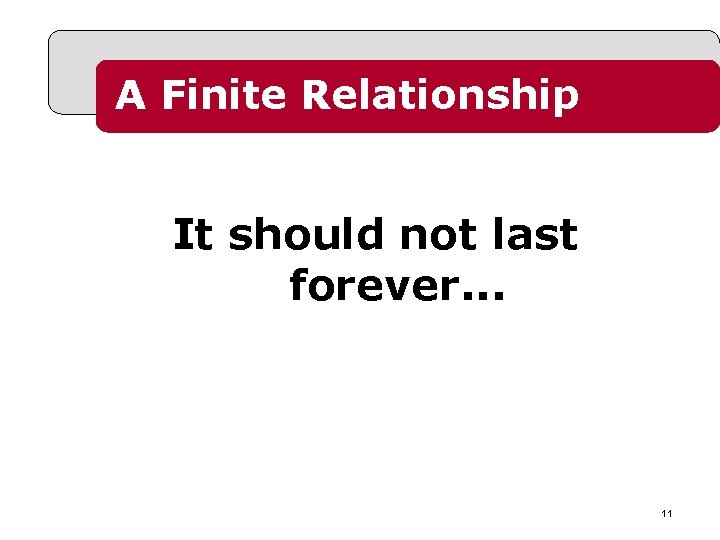 A Finite Relationship It should not last forever. . . 11 