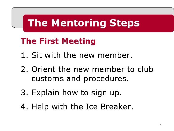 The Mentoring Steps The First Meeting 1. Sit with the new member. 2. Orient