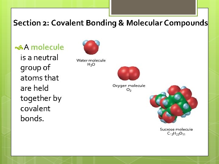 Section 2: Covalent Bonding & Molecular Compounds A molecule is a neutral group of
