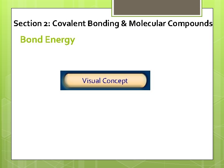 Section 2: Covalent Bonding & Molecular Compounds Bond Energy Click below to watch the
