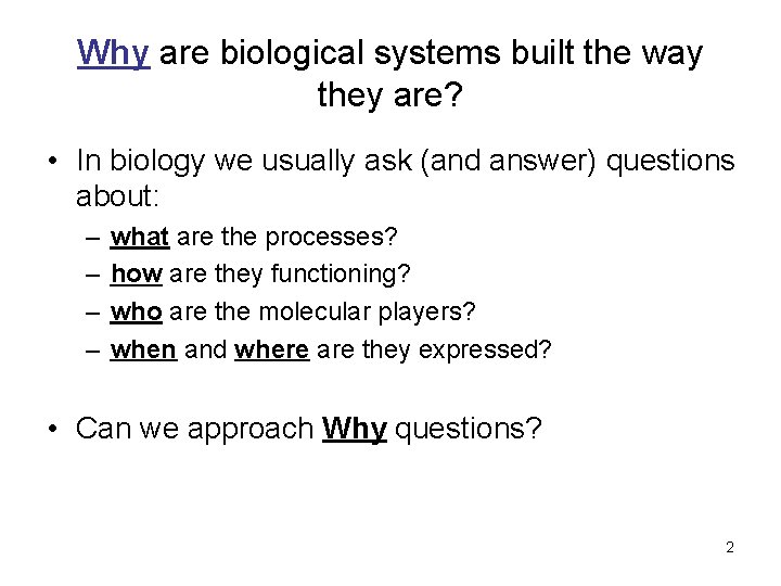 Why are biological systems built the way they are? • In biology we usually