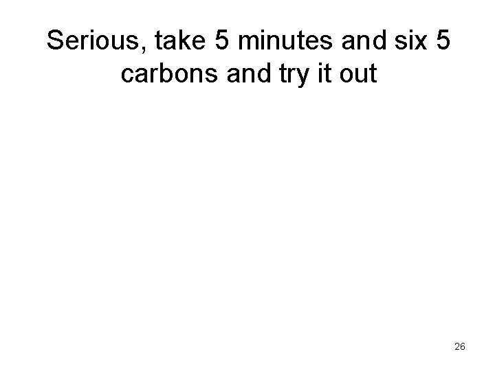 Serious, take 5 minutes and six 5 carbons and try it out 26 