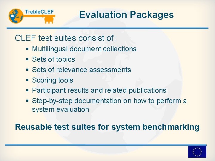 Evaluation Packages CLEF test suites consist of: Multilingual document collections Sets of topics Sets
