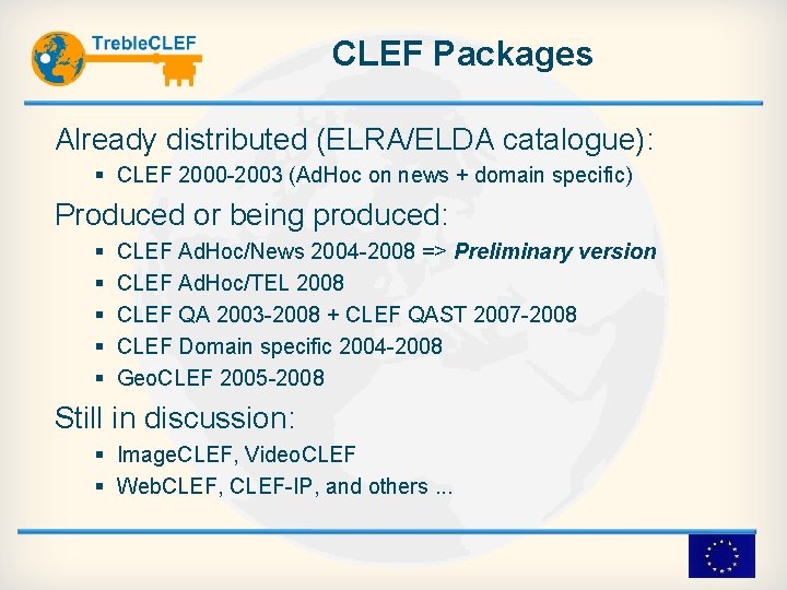 CLEF Packages Already distributed (ELRA/ELDA catalogue): CLEF 2000 -2003 (Ad. Hoc on news +