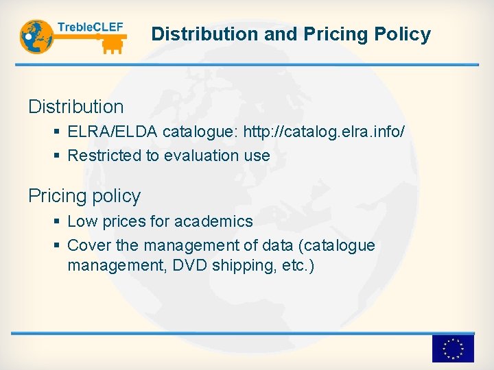 Distribution and Pricing Policy Distribution ELRA/ELDA catalogue: http: //catalog. elra. info/ Restricted to evaluation
