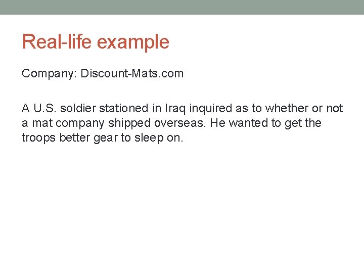 Real-life example Company: Discount-Mats. com A U. S. soldier stationed in Iraq inquired as