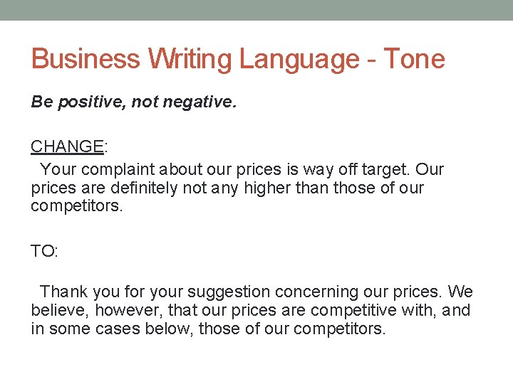 Business Writing Language - Tone Be positive, not negative. CHANGE: Your complaint about our