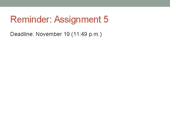 Reminder: Assignment 5 Deadline: November 19 (11: 49 p. m. ) 