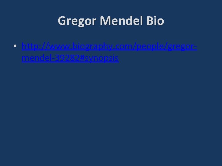 Gregor Mendel Bio • http: //www. biography. com/people/gregormendel-39282#synopsis 