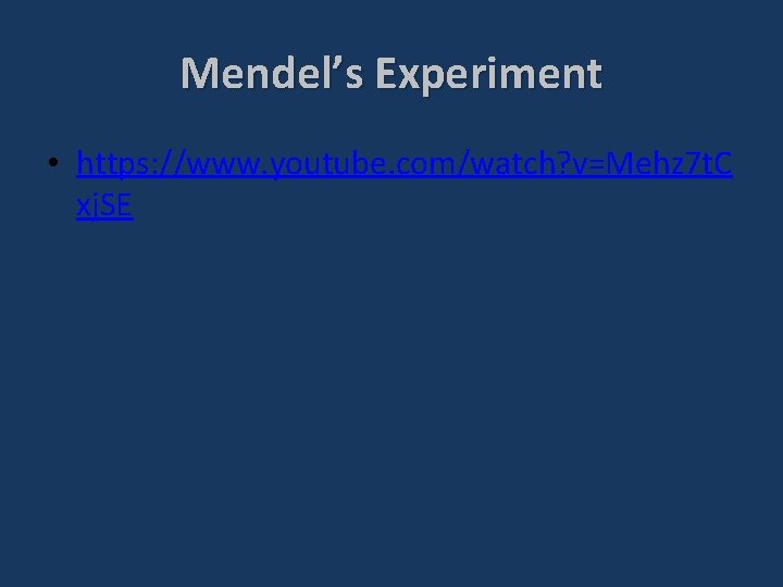 Mendel’s Experiment • https: //www. youtube. com/watch? v=Mehz 7 t. C xj. SE 