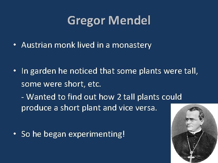 Gregor Mendel • Austrian monk lived in a monastery • In garden he noticed