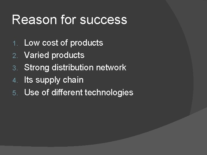 Reason for success 1. 2. 3. 4. 5. Low cost of products Varied products
