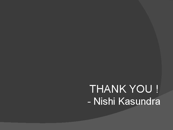 THANK YOU ! - Nishi Kasundra 