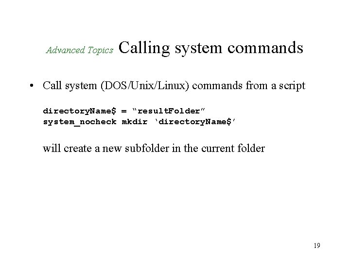 Advanced Topics Calling system commands • Call system (DOS/Unix/Linux) commands from a script directory. Advanced Topics Calling system commands • Call system (DOS/Unix/Linux) commands from a script directory.