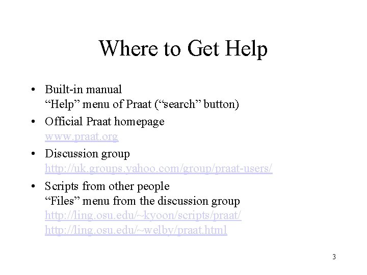 Where to Get Help • Built-in manual “Help” menu of Praat (“search” button) • Where to Get Help • Built-in manual “Help” menu of Praat (“search” button) •