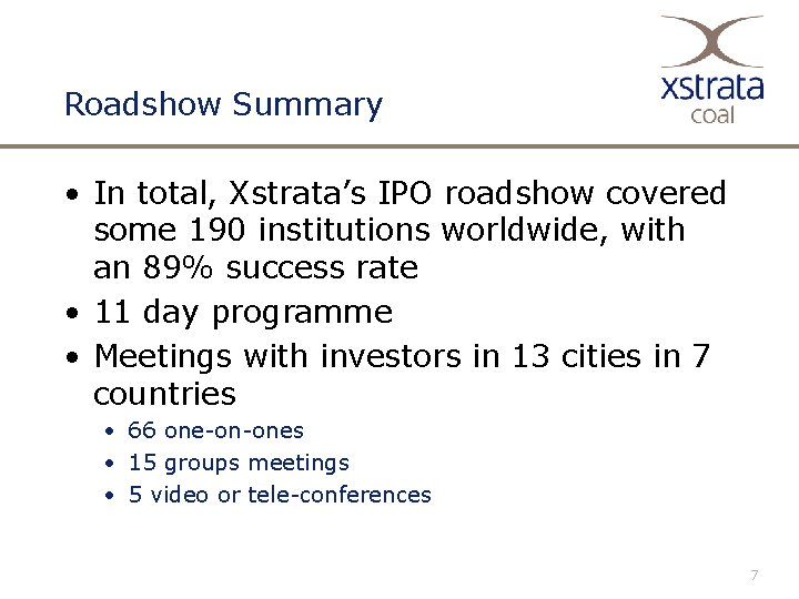 Roadshow Summary • In total, Xstrata’s IPO roadshow covered some 190 institutions worldwide, with