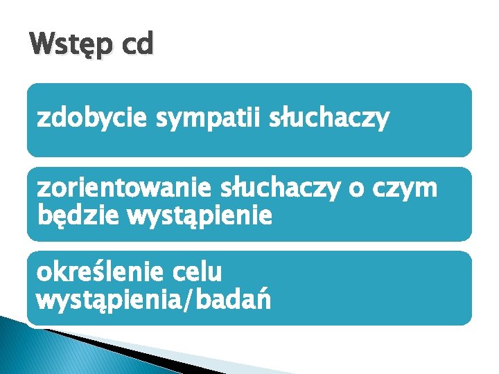 Wstęp cd zdobycie sympatii słuchaczy zorientowanie słuchaczy o czym będzie wystąpienie określenie celu wystąpienia/badań