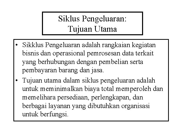 Siklus Pengeluaran: Tujuan Utama • Sikklus Pengeluaran adalah rangkaian kegiatan bisnis dan operasional pemrosesan