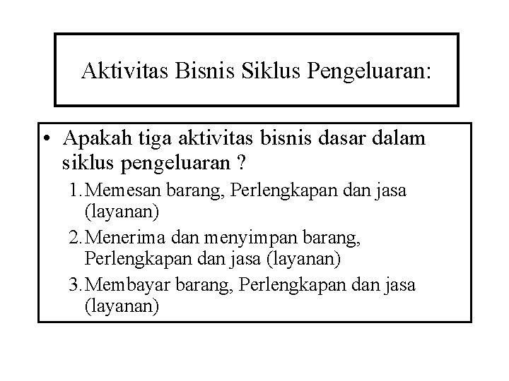 Aktivitas Bisnis Siklus Pengeluaran: • Apakah tiga aktivitas bisnis dasar dalam siklus pengeluaran ?