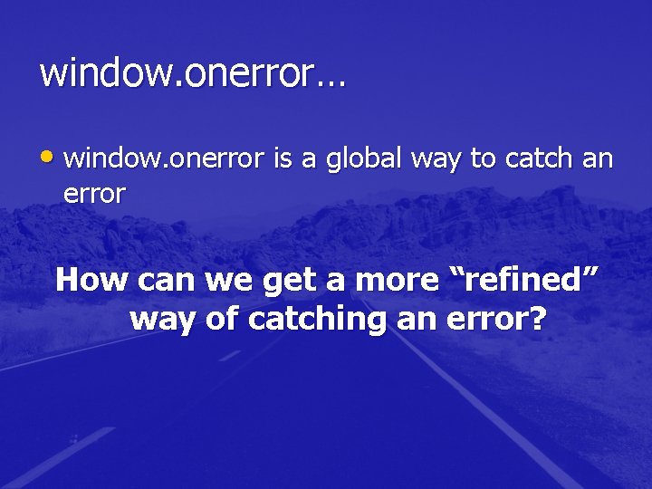 window. onerror… • window. onerror is a global way to catch an error How window. onerror… • window. onerror is a global way to catch an error How