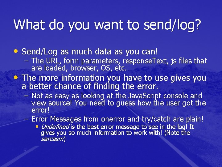 What do you want to send/log? • Send/Log as much data as you can! What do you want to send/log? • Send/Log as much data as you can!