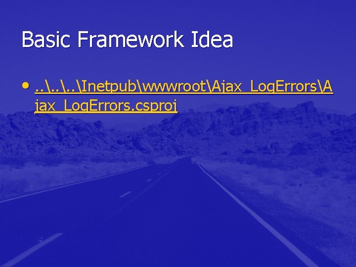 Basic Framework Idea • . . InetpubwwwrootAjax_Log. ErrorsA jax_Log. Errors. csproj Basic Framework Idea • . . InetpubwwwrootAjax_Log. ErrorsA jax_Log. Errors. csproj