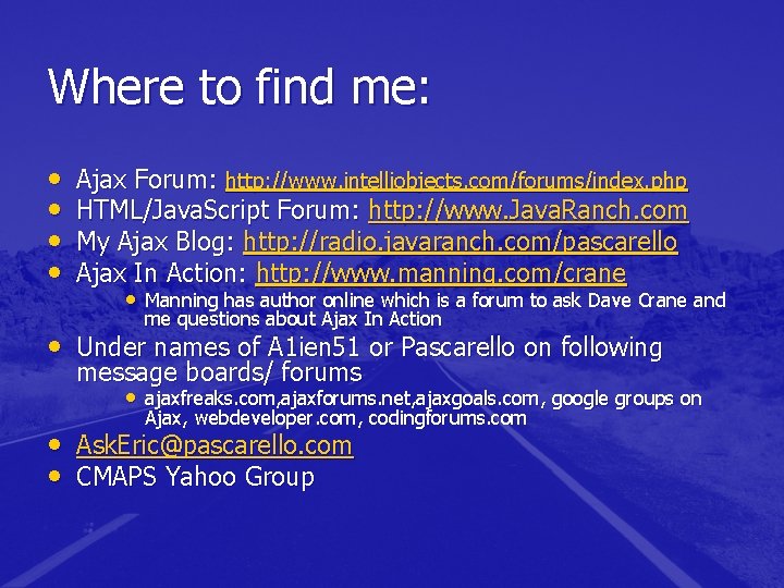 Where to find me: • • Ajax Forum: http: //www. intelliobjects. com/forums/index. php HTML/Java. Where to find me: • • Ajax Forum: http: //www. intelliobjects. com/forums/index. php HTML/Java.