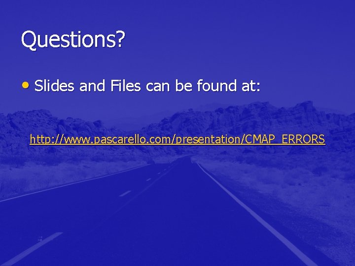 Questions? • Slides and Files can be found at: http: //www. pascarello. com/presentation/CMAP_ERRORS Questions? • Slides and Files can be found at: http: //www. pascarello. com/presentation/CMAP_ERRORS
