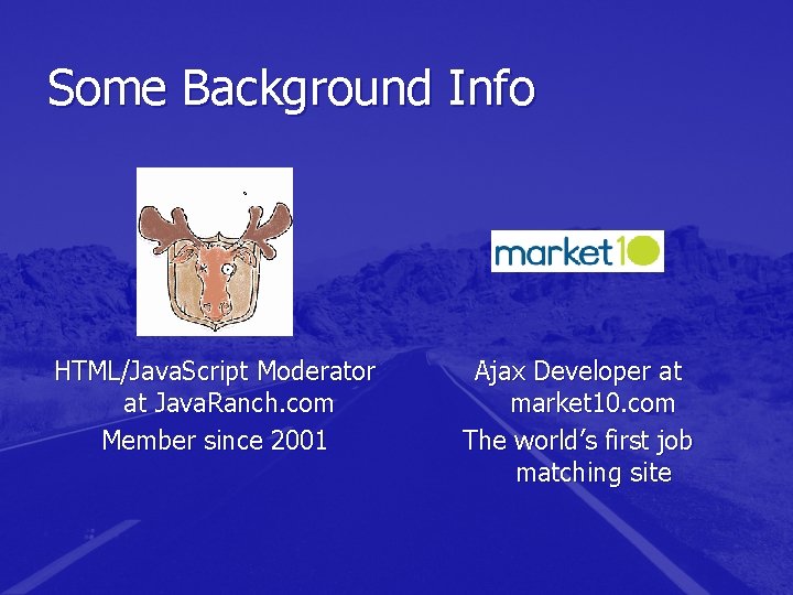 Some Background Info HTML/Java. Script Moderator at Java. Ranch. com Member since 2001 Ajax Some Background Info HTML/Java. Script Moderator at Java. Ranch. com Member since 2001 Ajax