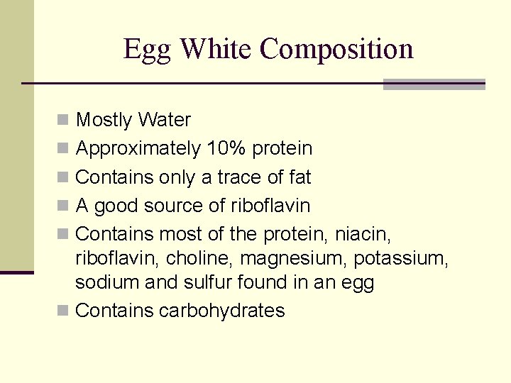 Egg White Composition n Mostly Water n Approximately 10% protein n Contains only a