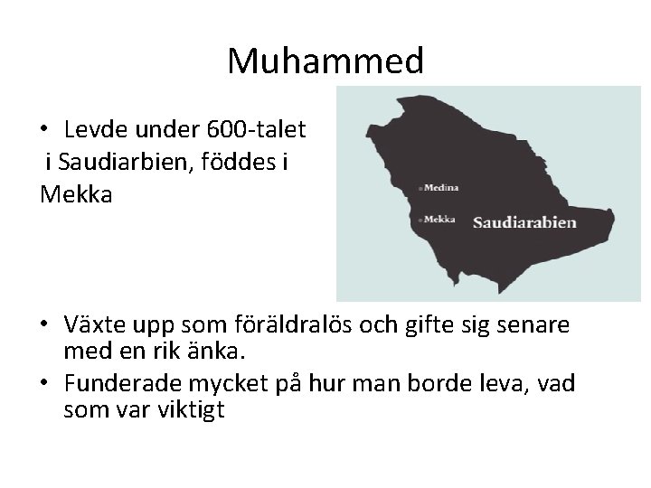 Muhammed • Levde under 600 -talet i Saudiarbien, föddes i Mekka • Växte upp