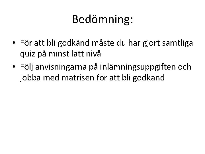 Bedömning: • För att bli godkänd måste du har gjort samtliga quiz på minst