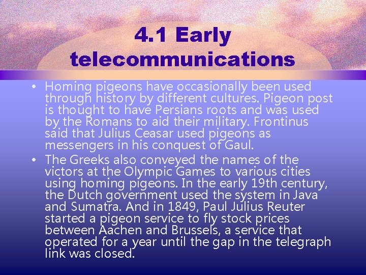 4. 1 Early telecommunications • Homing pigeons have occasionally been used through history by