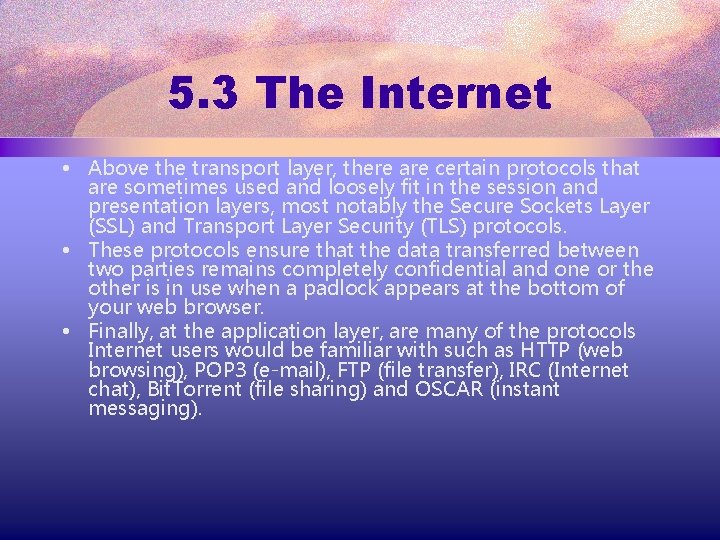 5. 3 The Internet • Above the transport layer, there are certain protocols that