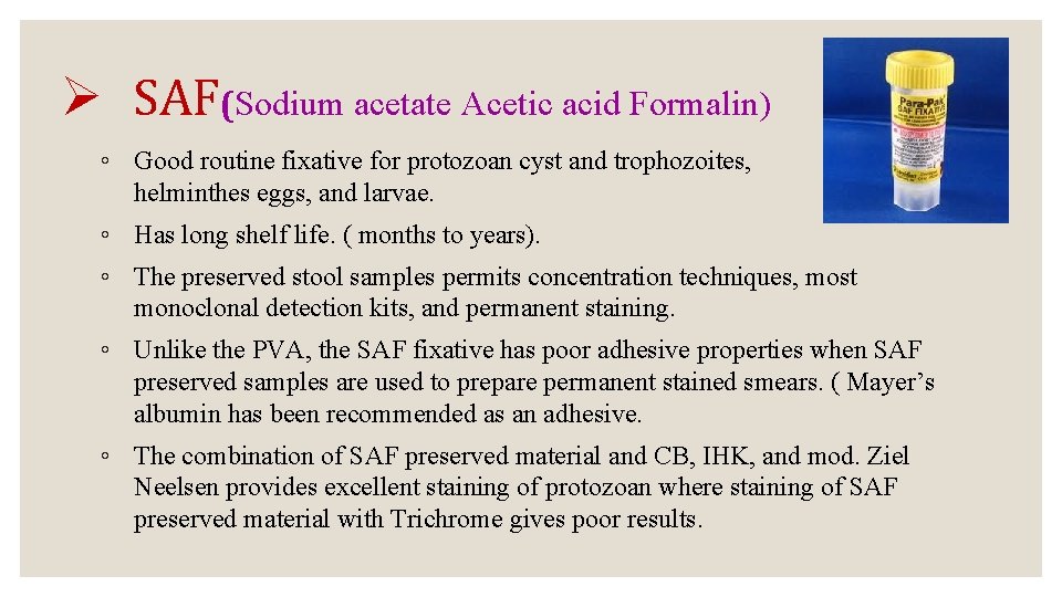 Ø SAF(Sodium acetate Acetic acid Formalin) ◦ Good routine fixative for protozoan cyst and