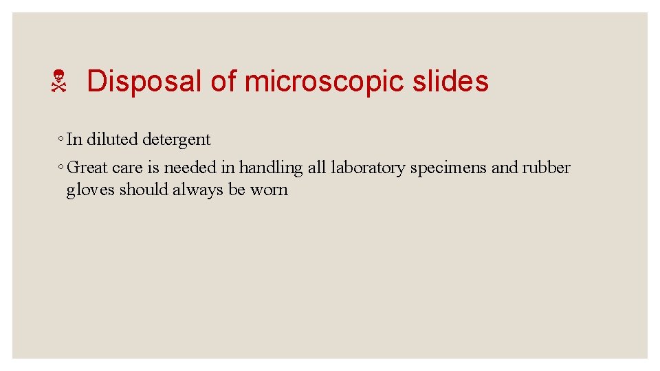 N Disposal of microscopic slides ◦ In diluted detergent ◦ Great care is needed