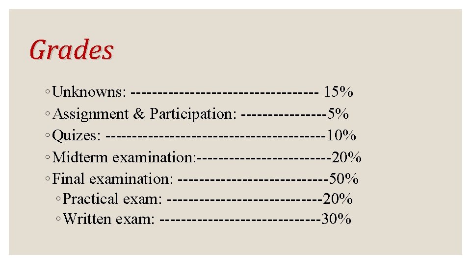 Grades ◦ Unknowns: ------------------ 15% ◦ Assignment & Participation: --------5% ◦ Quizes: ---------------------10% ◦