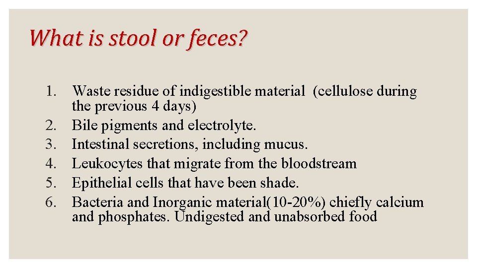 What is stool or feces? 1. Waste residue of indigestible material (cellulose during the